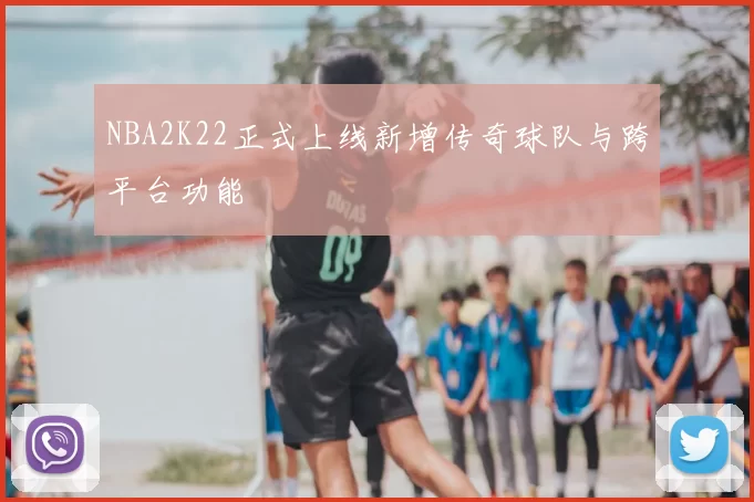NBA2K22正式上线新增传奇球队与跨平台功能