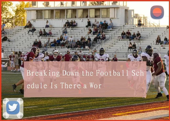 Breaking Down the Football Schedule Is There a Wor
