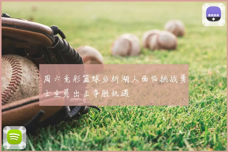 周六竞彩篮球分析湖人面临挑战勇士全员出击争胜机遇