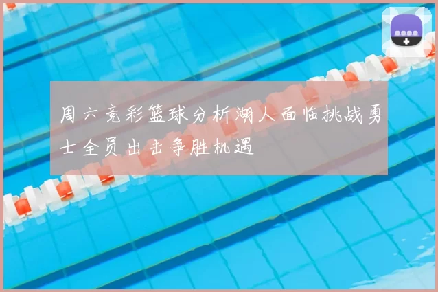 周六竞彩篮球分析湖人面临挑战勇士全员出击争胜机遇