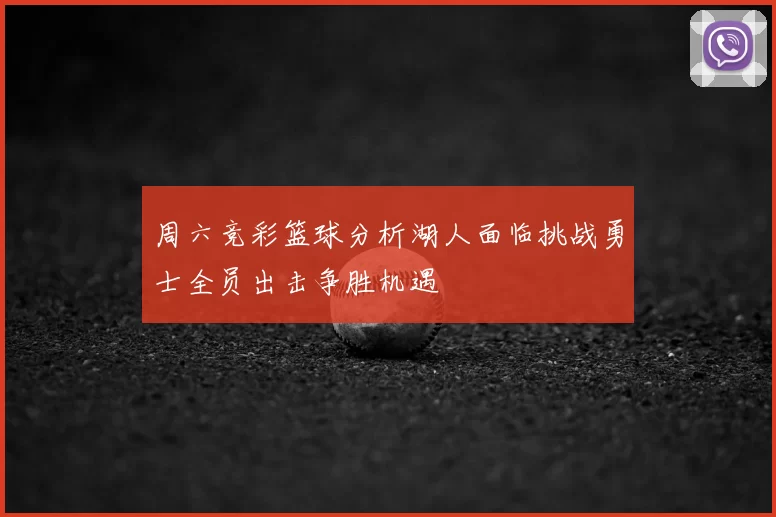 周六竞彩篮球分析湖人面临挑战勇士全员出击争胜机遇