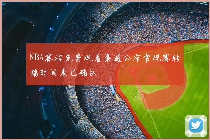 NBA赛程免费观看渠道公布常规赛转播时间表已确认