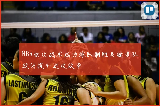 NBA快攻战术成为球队制胜关键多队效仿提升进攻效率