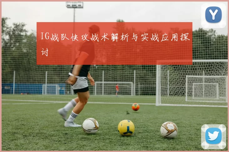 IG战队快攻战术解析与实战应用探讨