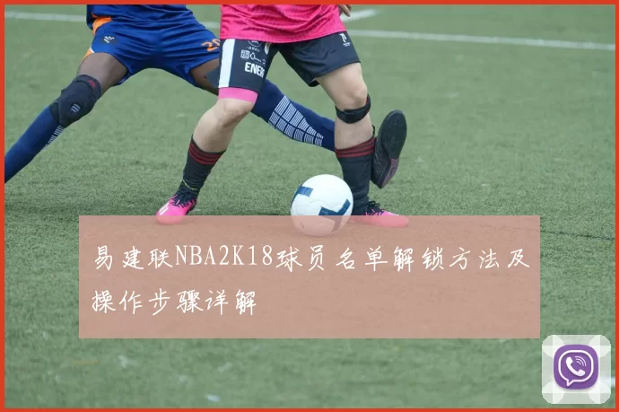 易建联NBA2K18球员名单解锁方法及操作步骤详解