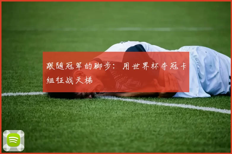 跟随冠军的脚步:用世界杯夺冠卡组征战天梯