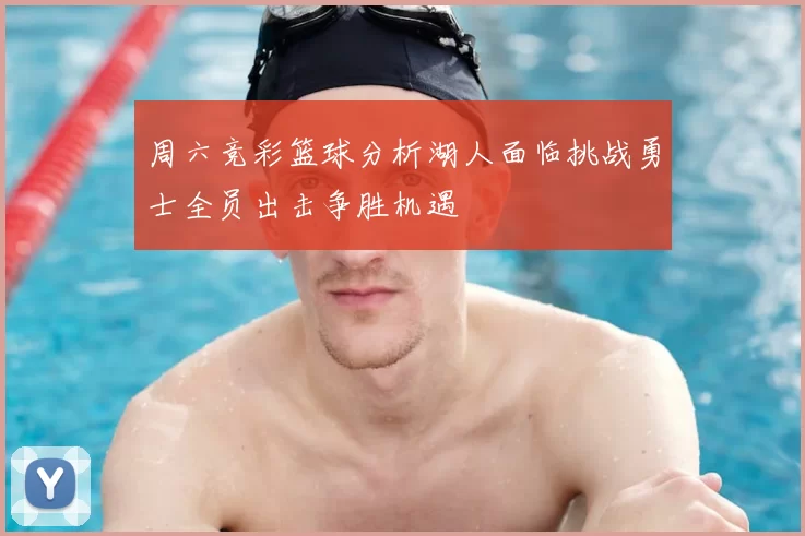 周六竞彩篮球分析湖人面临挑战勇士全员出击争胜机遇