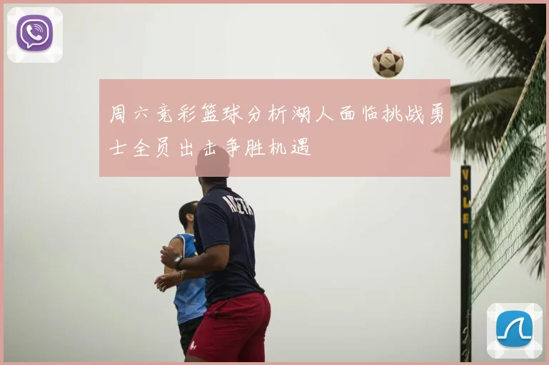 周六竞彩篮球分析湖人面临挑战勇士全员出击争胜机遇