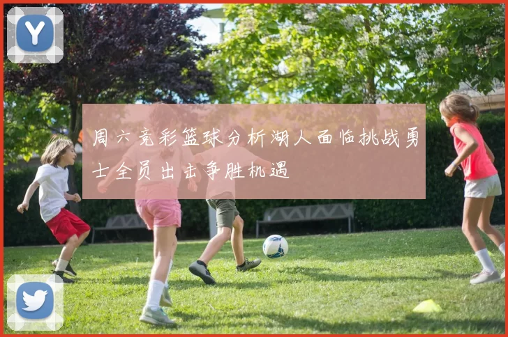 周六竞彩篮球分析湖人面临挑战勇士全员出击争胜机遇