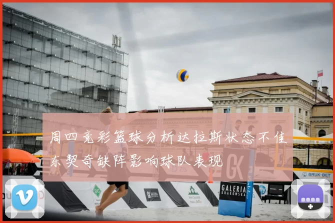 周四竞彩篮球分析达拉斯状态不佳东契奇缺阵影响球队表现
